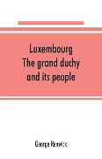 Cover-Bild zum Titel 'Luxembourg; the grand duchy and its people' von 'George Renwick'