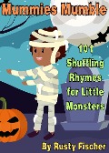 Cover-Bild zum Titel 'Mummies Mumble: 101 Shuffling Rhymes for Little Monsters (The October Crew: Haunting Holiday Rhymes for Little Monsters, #2)' von 'Rusty Fischer'