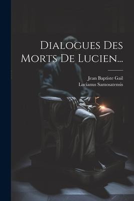 Dialogues Des Morts De Lucien... - Lucianus Samosatensis