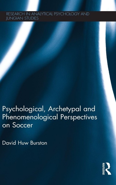 Psychological, Archetypal and Phenomenological Perspectives on Soccer - David Huw Burston