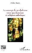Cover-Bild zum Titel 'Le concept de symbolisme entre psychanalyse et religion' von 'Michel Baron'