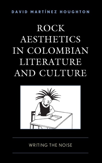Rock Aesthetics in Colombian Literature and Culture - David Marti¿nez Houghton