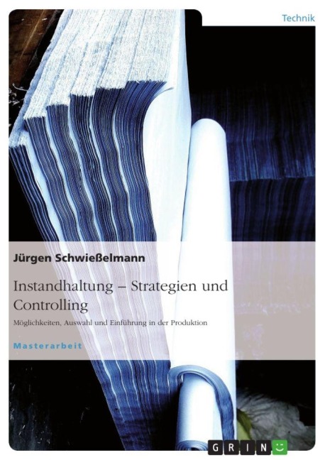 Instandhaltung - Strategiefindung. Möglichkeiten, Auswahl und Einführung an einem Praxisbeispiel - Jürgen Schwießelmann