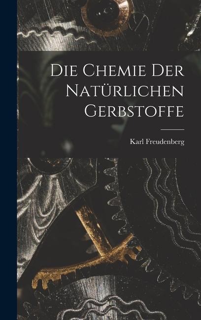Die Chemie Der Natürlichen Gerbstoffe - Karl Freudenberg