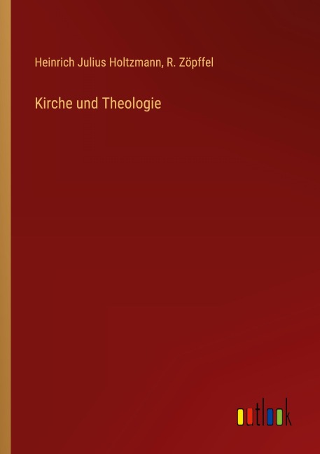 Kirche und Theologie - Heinrich Julius Holtzmann, R. Zöpffel