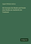Cover-Bild zum Titel 'Die Grenzen der Musik und Poesie eine Studie zur Aesthetik der Tonkunst' von 'August Wilhelm Ambros'