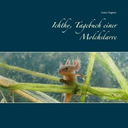 Cover-Bild zum Titel 'Ichthy, Tagebuch einer Molchslarve' von 'Anne Sagner'