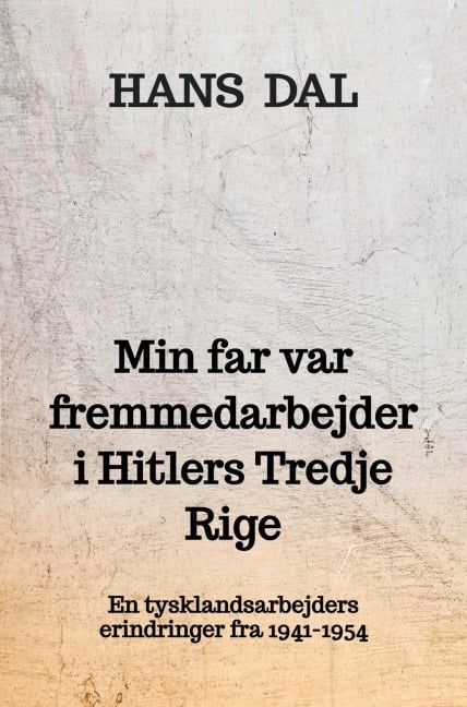 Min far var fremmedarbejder i Hitlers Tredje Rige - Hans Dal
