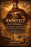 Cover-Bild zum Titel 'Anno 117 Pax Romana: Vollständiger Spielleitfaden für Anfänger und Fortgeschrittene' von 'Vanta Guide'