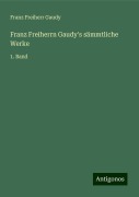 Franz Freiherrn Gaudy's sämmtliche Werke - Franz Freiherr Gaudy