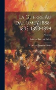 Cover-Bild zum Titel 'La Guerre Au Dahomey 1888-1893, 1893-1894' von 'Édouard Edmond Aublet'