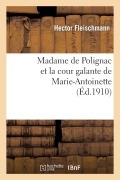 Cover-Bild zum Titel 'Madame de Polignac Et La Cour Galante de Marie-Antoinette: d'Après Les Libelles Obscènes, Suivi' von 'Hector Fleischmann'