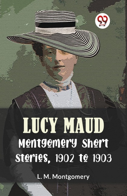 Lucy Maud Montgomery Short Stories, 1902 To 1903 - L. M. Montgomery