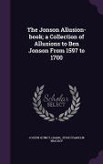 The Jonson Allusion-book; a Collection of Allusions to Ben Jonson From 1597 to 1700 - Joseph Quincy Adams, Jesse Franklin Bradley