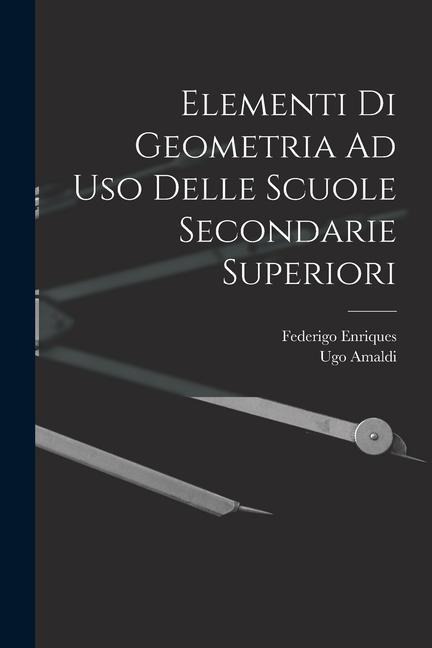 Elementi Di Geometria Ad Uso Delle Scuole Secondarie Superiori - Federigo Enriques, Ugo Amaldi