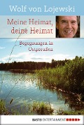 Cover-Bild zum Titel 'Meine Heimat, deine Heimat' von 'Wolf von Lojewski'