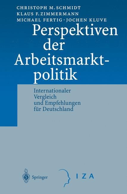 Perspektiven der Arbeitsmarktpolitik - C. M. Schmidt, J. Kluve, M. Fertig, K. F. Zimmermann