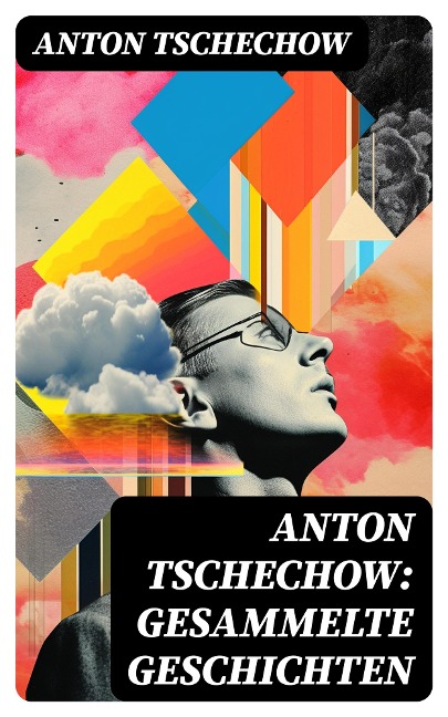 Anton Tschechow: Gesammelte Geschichten - Anton Tschechow