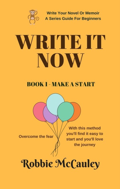 Write It Now. Book 1 - Make a Start (Write Your Novel or Memoir. A Series Guide For Beginners, #1) - Robbie McCauley