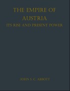 Cover-Bild zum Titel 'The Empire of Austria; Its Rise and Present Power' von 'John S. C. Abbott'