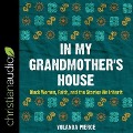 In My Grandmother's House: Black Women, Faith, and the Stories We Inherit - Yolanda Pierce