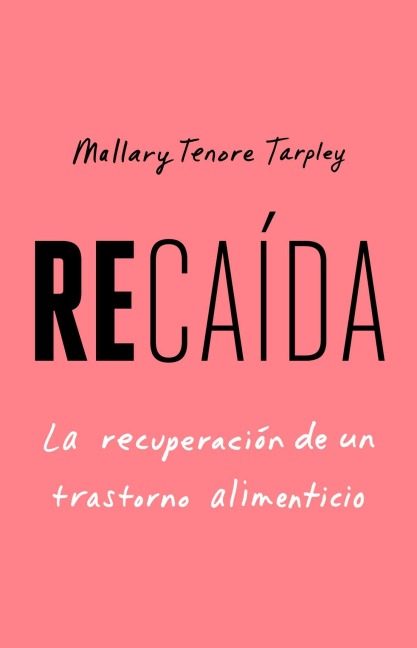 Recaída, Spanish-language edition of Slip: Life in the Middle of Eating Disorder Recovery - Mallary Tenore Tarpley
