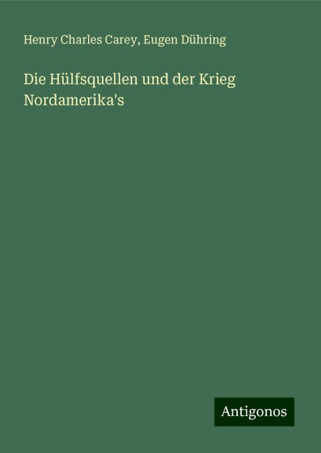 Die Hülfsquellen und der Krieg Nordamerika's - Henry Charles Carey, Eugen Dühring