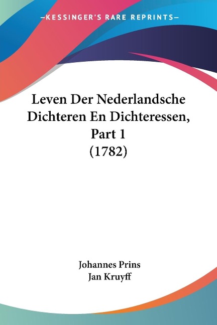 Leven Der Nederlandsche Dichteren En Dichteressen, Part 1 (1782) - Johannes Prins, Jan Kruyff