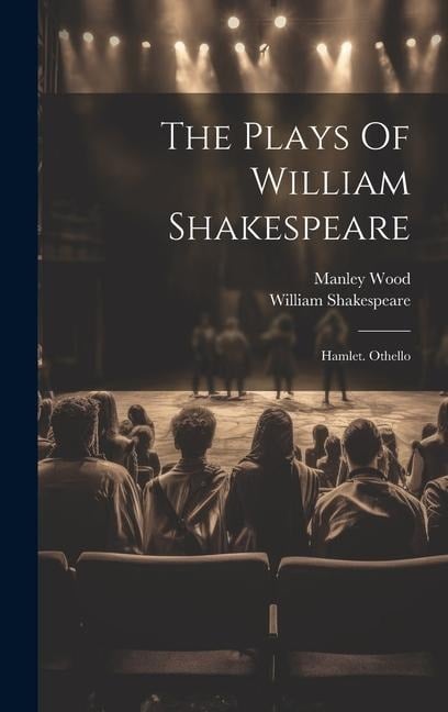 The Plays Of William Shakespeare: Hamlet. Othello - William Shakespeare, Manley Wood