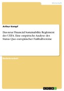 Cover-Bild zum Titel 'Das neue Financial Sustainability Reglement der UEFA. Eine empirische Analyse des Status Quo europäischer Fußballvereine' von 'Arthur Kempf'