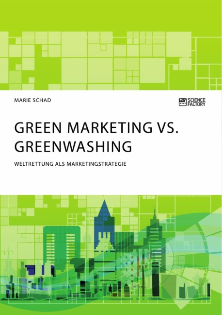 Green Marketing vs. Greenwashing. Weltrettung als Marketingstrategie - Marie Schad