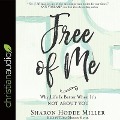 Free of Me: Why Life Is Better When It's Not about You - Sharon Hodde Miller