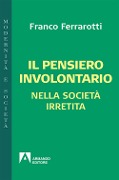 Cover-Bild zum Titel 'Il pensiero involontario nella società irretita' von 'Franco Ferrarotti'