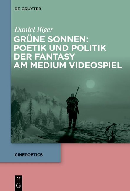 Grüne Sonnen: Poetik und Politik der Fantasy am Medium Videospiel - Daniel Illger