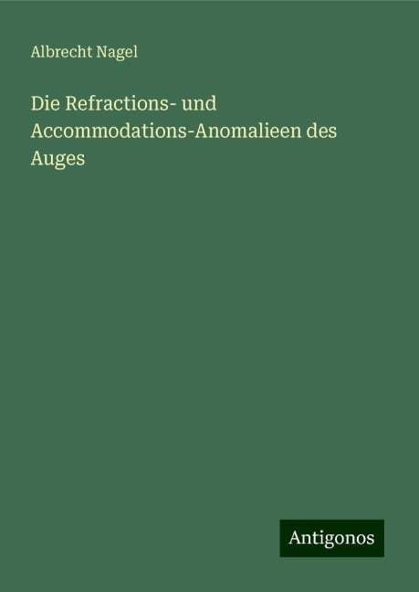 Die Refractions- und Accommodations-Anomalieen des Auges - Albrecht Nagel