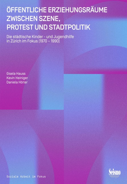 Öffentliche Erziehungsräume zwischen Szene, Protest und Stadtpolitik - Gisela Hauss, Kevin Heiniger