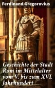 Cover-Bild zum Titel 'Geschichte der Stadt Rom im Mittelalter vom V. bis zum XVI. Jahrhundert' von 'Ferdinand Gregorovius'