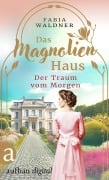 Cover-Bild zum Titel 'Das Magnolienhaus - Der Traum vom Morgen' von 'Fabia Waldner'