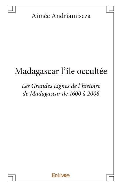 Madagascar l'île occultée - Aimée Andriamiseza