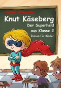 Cover-Bild zum Titel 'Knut Käseberg - Der Superheld aus Klasse 2 - Roman für Kinde' von 'Jasmin Schaudinn'
