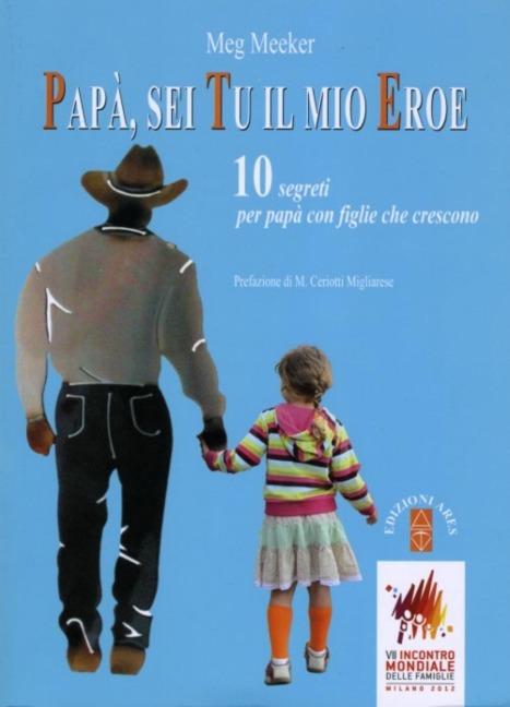 Papà, sei tu il mio eroe. 10 segreti per papà con figlie che crescono - Meg Meeker