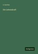 Cover-Bild zum Titel 'Die Lebenskraft' von 'A. Kortüm'
