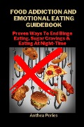 Food Addiction And Emotional Eating Guidebook: Proven Ways To End Binge Eating, Sugar Cravings & Eating At Night-Time (Eating Disorders) - Anthea Peries