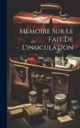 Cover-Bild zum Titel 'Mémoire Sur Le Fait De L'inoculation' von 'Anonymous'