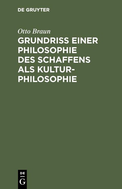 Grundriß einer Philosophie des Schaffens als Kulturphilosophie - Otto Braun