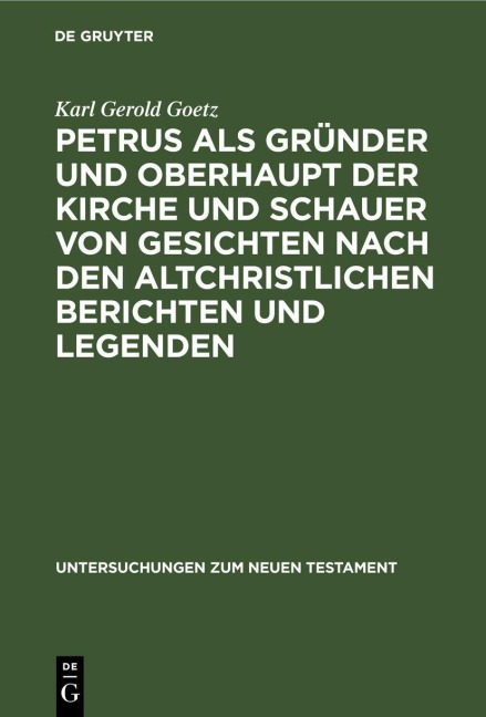 Petrus als Gründer und Oberhaupt der Kirche und Schauer von Gesichten nach den altchristlichen Berichten und Legenden - Karl Gerold Goetz