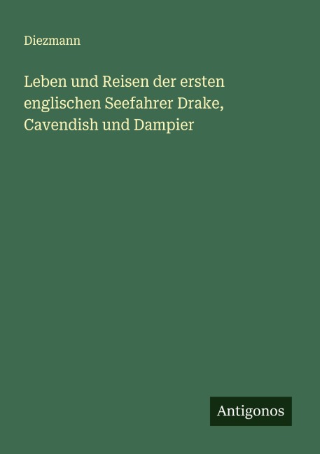Leben und Reisen der ersten englischen Seefahrer Drake, Cavendish und Dampier - Diezmann