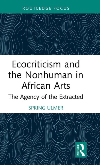 Ecocriticism and the Nonhuman in African Arts - Spring Ulmer