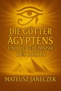Cover-Bild zum Titel 'Die Götter Ägyptens und die Geheimnisse des Lichts (Gods of Egypt and the Secrets of Light)' von 'Mateusz Janeczek'