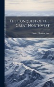 Cover-Bild zum Titel 'The Conquest of the Great Northwest' von 'Agnes Christina Laut'